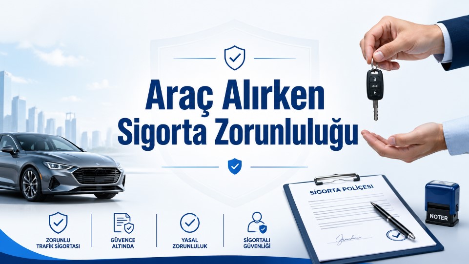 Araç alırken sigorta zorunluluğu ve trafik sigortası süreci