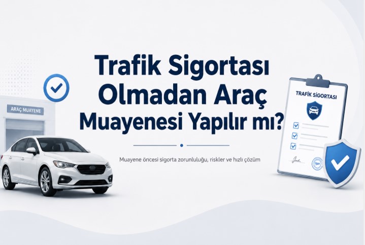 Trafik sigortası olmadan araç muayenesi yapılır mı? Muayene ve zorunlu trafik sigortası hakkında bilgiler