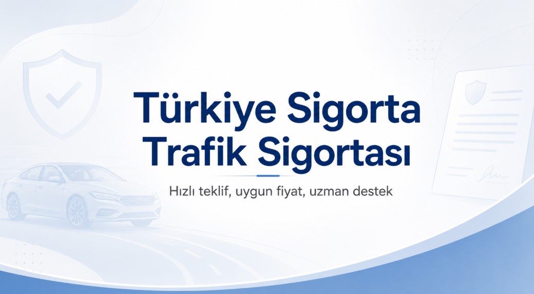 Türkiye Sigorta trafik sigortası hızlı teklif
